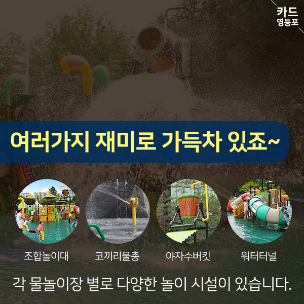 여러가지 재미로 가득차 있죠~  조합놀이대  코끼리물총 야자수버킷  워터터널  각 물놀이장 별로 다양한 놀이 시설이 있습니다.