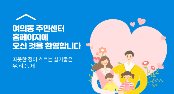 여의동 주민센터 홈페이지에 오신것을 환영합니다. 따뜻한 정이 흐르는 살기좋은 우리동네