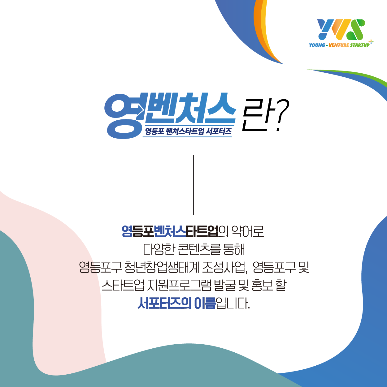 영등포구 벤처스타트업의 약어로 다양한 콘텐츠를 통해 영등포구 청년창업생태계조성사업, 영등포구 및 스타트업 지원사업 지원프로그램 발굴 및 홍보할 서포터즈의 이름입니다.