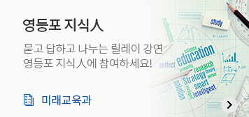 영등포 지식人
묻고 답하고 나누는 릴레이 강연 영등포 지식人에 참여하세요!
미래교육과
