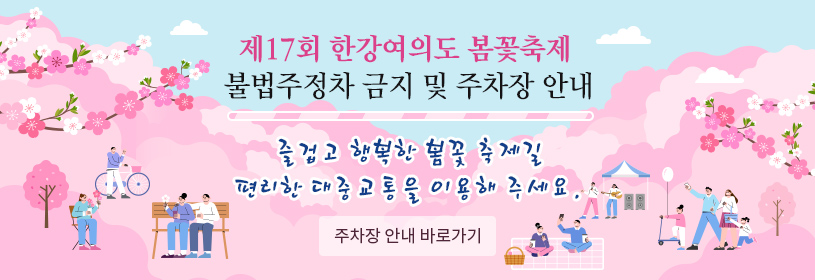 제17회 한강여의도 봄꽃축제
불법주정차 금지 및 주차장 안내

즐겁고 행복한 봄꽃 축제길
편리한 대중교통을 이용해 주세요.

주차장 안내 바로가기