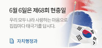 6월 6일은 제68회 현충일
우리 모두 나라를 사랑하는 마음으로 집집마다 태극기를 답시다.
자치행정과
