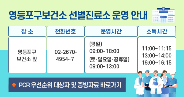 영등포구보건소 선별진료소 운영 안내
장소: 영등포구 보건소 앞
전화번호: 02-2670-4954~7
운영시간: (평일) 09:00~18:00  (토,일요일,공휴일) 09:00~13:00
소독시간: 11:00~11:15, 13:00~14:00, 16:00~16:15
PCR 우선순위 대상자 및 증빙자료 바로가기
