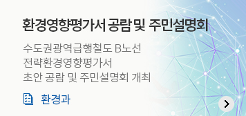 환경영향평가서 공람 및 주민설명회
수도권광역급행철도 B노선
전략환경영향평가서
초안 공람 및 주민설명회 개최
환경과