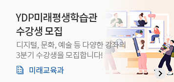 YDP미래평생학습관 수강생 모집
디지털, 문화, 예술 등 다양한 강좌의 
3분기 수강생을 모집합니다!
미래교육과