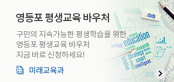 영등포 평생교육 바우처
구민의 지속가능한 평생학습을 위한 영등포 평생교육 바우처 지금 바로 신청하세요!
미래교육과