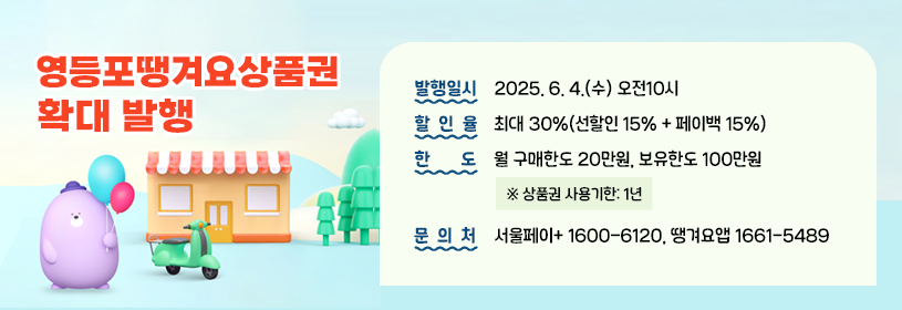 영등포땡겨요상품권 확대 발행
발행일시: 2025. 6. 4.(수) 오전10시
할 인 율: 최대 30%(선할인 15% + 페이백 15%)
한 도: 월 구매한도 20만원, 보유한도 100만원
 ※ 상품권 사용기한: 1년
문 의 처: 서울페이+ ☏1600-6120, 땡겨요앱 ☏1661-5489
