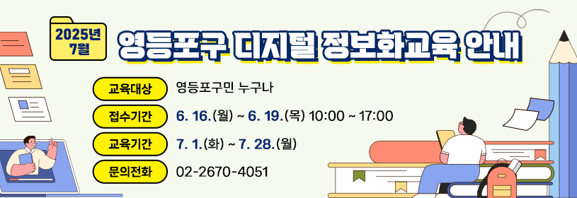 2025년 7월
영등포구 디지털 정보화교육 안내

교육대상: 영등포구민 누구나
접수기간: 6. 16.(월) ~ 6. 19.(목) 10:00 ~ 17:00
교육기간: 7. 1.(화) ~ 7. 28.(월)
문의전화: 02-2670-4051
