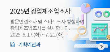 2025년 광업제조업조사
방문면접조사 및 스마트조사 병행하여
광업제조업조사를 실시합니다.
2025. 6. 17.(화) ~ 7. 21.(화)
기획예산과