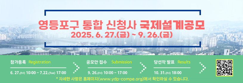 영등포구 통합 신청사 국제설계공모
2025. 6. 27.(금) ~ 9. 26.(금)
참가등록 6. 27.(금) 10:00 ~ 7. 22.(화) 17:00 > 공모안 접수 9. 26.(금) 10:00 ~ 17:00 > 당선작 발표 10. 31.(금) 18:00 > QR코드
* 자세한 사항은 홈페이지(www.ydp-compe.org)에서 확인하실 수 있습니다.