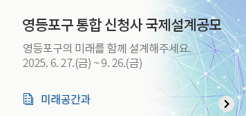 영등포구 통합 신청사 국제설계공모
영등포구의 미래를 함께 설계해주세요.
2025. 6. 27.(금) ~ 9. 26.(금)
미래공간과