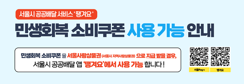 서울시 공공배달 서비스 ＇땡겨요＇
민생회복 소비쿠폰 사용 가능 안내

민생회복 소비쿠폰을 서울사랑상품권(서울시 지역사랑상품권)으로 지급 받을 경우,
서울시 공공배달 앱 ＇땡겨요＇에서 사용 가능합니다!

서울 Pay+ QR, 땡겨요QR