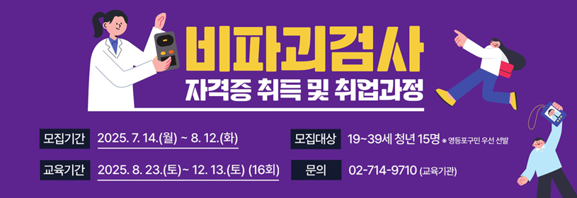 비파괴검사 자격증 취득 및 취업과정
모집기간: 2025. 7. 14.(월) ~ 8. 12.(화)
모집대상: 19~39세 청년 15명 ※ 영등포구민 우선선발
교육기간: 2025. 8. 23.(토) ~ 12. 13.(토) 
문의: 02-714-9710(교육기관)
