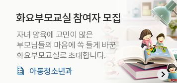 화요부모교실 참여자 모집
자녀 양육에 고민이 많은
부모님들의 마음에 쏙 들게 바꾼
화요부모교실로 초대합니다.
아동청소년과