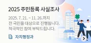 2025 주민등록 사실조사
2025. 7. 21. ~ 11. 26.까지
전 국민을 대상으로 진행됩니다.
적극적인 참여 부탁드립니다.
자치행정과
