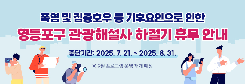 폭염 및 집중호우 등 기후요인으로 인한
영등포구 관광해설사 하절기 휴무 안내
중단기간: 2025. 7. 21. ~ 2025. 8. 31. 
※ 9월 프로그램 운영 재개 예정