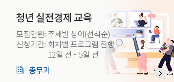 청년 실전경제교육
모집인원: 주제별 상이(선착순)
신청기간: 회차별 프로그램 진행
12일 전 ~ 5일 전
총무과