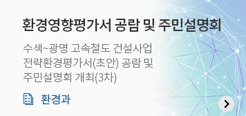 환경영향평가서 공람 및 주민설명회
수색~광명 고속철도 건설사업
전략환경평가서(초안) 공람 및
주민설명회 개최(3차)
환경과