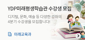 YDP미래평생학습관 수강생 모집
디지털, 문화, 예술 등 다양한 강좌의 4분기 수강생을 모집합니다!
미래교육과