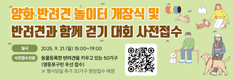 양화 반려견 놀이터 개장식 및 반려견과 함께 걷기 대회 사전접수
일  시: 2025. 9. 21.(일) 14:00~19:00
사전접수인원: 동물등록한 반려견을 키우고 있는 50가구(영등포구민 우선 접수)
   ※ 행사당일 추가 30가구 현장접수 예정
(QR코드)