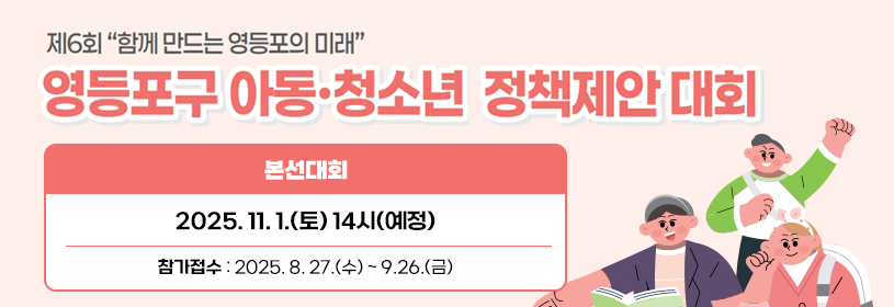 제6회 영등포구 아동청소년 정책제안대회
본선대회: 2025. 11. 1.(토) 14시(예정)
* 참가접수: 2025. 8. 27.(수) ~ 9.26.(금)