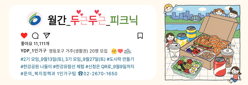 좋아요 11,111개
YDP_1인가구 영등포구 거주(생활권) 20명 모집
#2기 모임_9월13일(토), 3기 모임_9월27일(토) #도시락 만들기
#한강공원 나들이 #한강유람선 체험 #신청은 QR로_9월9일까지
#문의_복지정책과 1인가구팀 ☎ 02-2670-1650