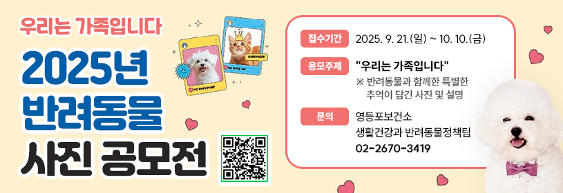우리는 가족입니다
2025년 반려동물 사진 공모전
접수기간 2025. 9. 21.(일) ~ 10. 10.(금)
응모주제 "우리는 가족입니다"
 ※반려동물과 함께한 특별한 추억이 담긴 사진 및 설명
문의 영등포보건소 생활건강과 반려동물정책팀(02-2670-3419)