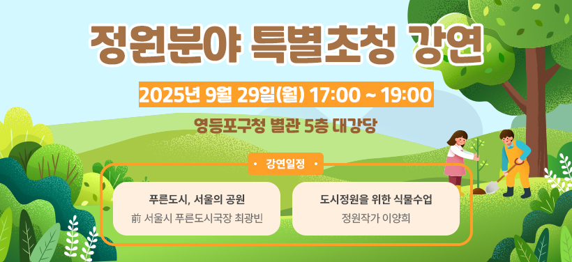정원분야 특별초청 강연
2025년 9월 29일(월)
17:00 ~ 19:00
영등포구청 별관 5층 대강당

강연일정 
푸른도시, 서울의 공원 
前 서울시 푸른도시국장 최광빈

도시정원을 위한 식물수업
정원작가 이양희