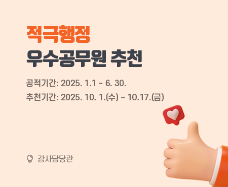 적극행정 우수공무원 추천

공적기간: 2025. 1.1 ~ 6. 30.
추천기간: 2025. 10. 1.(수) ~ 10.17.(금)

감사담당관