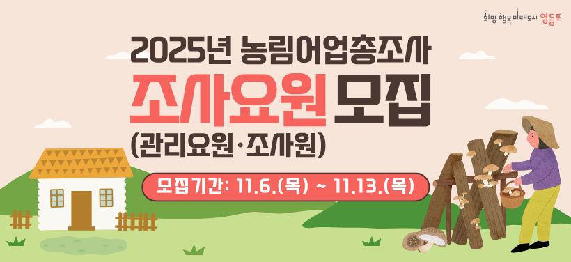 2025년 농림어업총조사 조사요원 모집
(관리요원·조사원)
모집기간: 11.6.(목) ~ 11. 13.(목)