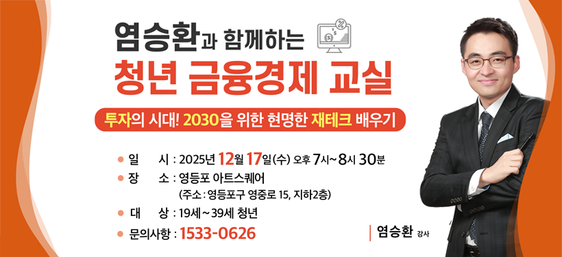 염승환과 함께하는
청년 금융경제 교실
투자의 시대! 2030을 위한 현명한 재테크 배우기
일시: 2025. 12. 17.(수) 오후 7시 ~ 8시 30분
장소: 영등포 아트스퀘어
대상: 19 ~ 39세 청년
문의: 1533-0626