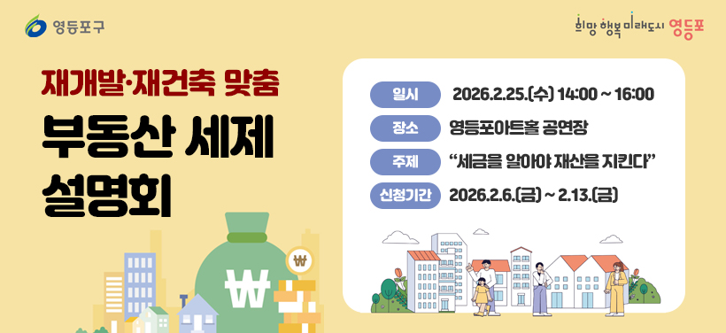 재개발·재건축 맞춤 부동산 세제 설명회
- 일시: 2026.2.25.(수) 14:00 ~ 16:00
- 장소: 영등포아트홀 공연장
- 주제: “세금을 알아야 재산을 지킨다”
- 신청기간: 2026.2.6.(금) ~ 2.13.(금)