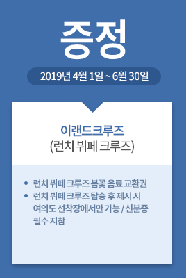이랜드크루즈(런치 뷔페 크루즈) / 증정 / 2019년 4월 1일 ~ 6월 30일 