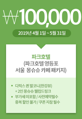 파크호텔(파크호텔 영등포서울  몽슈슈 카페 패키지) / 100,000원 / 2019년 4월 1일 ~ 5월 31일 