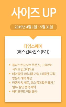 타임스퀘어(배스킨라빈스 (B1)) / 사이즈UP / 2019년 4월 1일 ~ 5월 31일